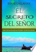 El Secreto Del Senor: Como Tener Una Relacion Mas Profunda Y Significativa Con Dios