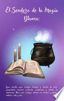 El sendero de la Magia blanca: guía práctica para realizar hechizos y rituales de amor, prosperidad, sanación, protección, purificación del hogar. Pasos para realizar rituales con hierbas, plantas, calderos, velas... (Métodos de adivinación) (Hechizos y Rituales para principiantes)