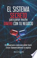 El sistema secreto para ganar mucho dinero con tu Negocio