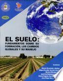 El suelo: Fundamentos sobre su formación, los cambios globales y su manejo