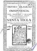 El Triunfo milagroso de la omnipotencia en la vida, martyrios y milagros de la esclarecida Virgen, e invicta prothomartyr de las mugeres Santa Tecla
