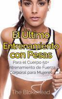 El Último Entrenamiento con Pesas: Para el Cuerpo 50+ Entrenamiento de fuerza corporal para mujeres