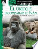 El unico e incomparable Ivan (The One and Only Ivan): An Instructional Guide for Literature