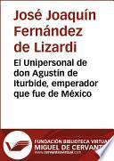 El Unipersonal de don Agustín de Iturbide, emperador que fue de México