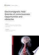 Electromagnetic Field Theories of Consciousness: Opportunities and Obstacles