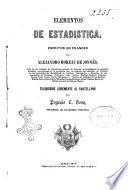Elementos de estadistica escritos en frances por Alejandro Moreau De Jonnés, jefe de los trabajos de Estadística general de Francia ...