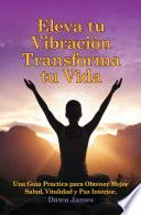 Eleva Tu Vibracion, Transforma Tu Vida