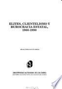 Elites, clientelismo y burocracia estatal, 1960-1990