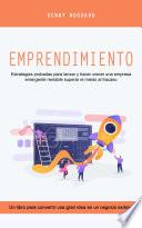 Emprendimiento: Estrategias probadas para lanzar y hacer crecer una empresa emergente rentable superar el miedo al fracaso(Un libro para convertir una gran idea en un negocio exitoso)