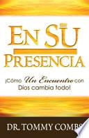 En Su Presencia: ¡Cómo Un Encuentro con Dios cambia todo!
