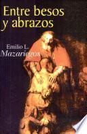 Entre besos y abrazos Mazariegos, Emilio L. 1a. ed.