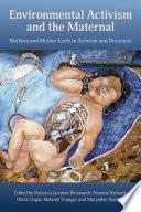 Environmental Activism and the Maternal: Mothers and Mother Earth in Activism and Discourse
