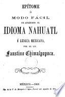 Epitome ó modo fácil de aprender el idioma Nahuatl ó lengua Mexicana