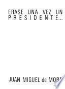 Erase una vez un presidente ...