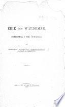 Erik och Waldemar, sorgespel i tre öpningar [and in verse. Edited by P. Hanselli].