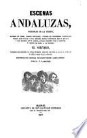 Escenas Andaluzas, bizarrias de la tierra ... que ... ha dado a la estampa el Solitario, nuevamente ahora reducidos a un cuerpo (etc.)