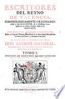 Escritores del reyno de Valencia, chronologicamente ordenados desde el año M.CC.XXXVIII de la christiana conquista de la misma ciudad, hasta el de M.DCC.XLVII.: Los escritores que han florecido hasta el año M.DC.L. y una noticia preliminar de los mas antiguos