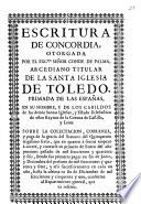 Escritura de concordia otorgada por el excmo. señor Conde de Palma, arcediano titular de la Santa Iglesia de Toledo, Primada de las Españas ... que empezo a correr y contarse en primero de enero del año proximo passado de mil setecientos y cuarenta y seis ... hasta la ultima en fin de diciembre de mil setecientos cincuenta y uno ...