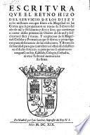 Escritvra Qve El Reyno Hizo Del Servicio De Los Diez Y ocho millones con que siruio a su Magestad en las Cortes que se propusieron en nueue de Febrero del ano de mil y seiscientos y diez y siete ... Y Breues de su Santidad para que contribuya el estado Eclesiastico ningun Consejo, Cabildo, Colegio, Cofradia, ni otro Tribunal memoriales sin firma