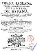 Espana Sagrada. Theatro geographico-historico de la iglesia de Espana. Origen, divisiones, y limites de todas sus provincias. Antiguedad, traslaciones, y estado antiguo, y presente de sus sillas, con varias dissertaciones criticas. Tomo 1. [-?] ... Por el R.P.M. Fr. Henrique Florez, doctor y cathedratico de Theologia de la Universidad de Alcalà, y ex-provincial de su provincia de Castilla de N.P.S. Augustin, &c
