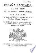 España Sagrada. Theatro geographico-historico de la Iglesia de Espana. Origen, divisiones, y terminos de todas sus Provincias... su autor el P.M. Fr. Henrique Florez, del Orden de San Augustin ; [-Continuada por Antolin Merino, Fr. José de la Canal...[et al.]
