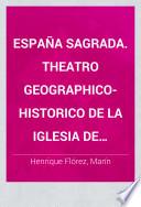 España Sagrada. Theatro geographico-historico de la iglesia de España. Origen, divisiones, y terminos de todas sus Provincias... su autor el P.M. Fr. Henrique Florez...