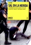 España. Sal en la herida. La impunidad efectiva de agentes de policía en caso de tortura y otros malos tratos.