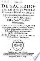 Espejo de sacerdotes, en que se ven las ceremonias de missa rezada y solenna, con otras curiosidades conformes al missal de Clemente VIII. y Paulo V