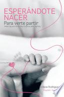 ESPERÁNDOTE NACER para verte partir/Awaiting your birth only to grieve your parting