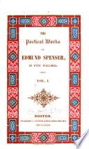Essay on the life and writings of Edmund Spenser [by Philip Masterman] Introductory observations on the Faerie queene [by George Hillard] Faerie queene. book I-II