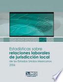 Estadísticas sobre relaciones laborales de jurisdicción local de los Estados Unidos Mexicanos 2006