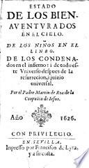 Estado de los bienaventurados en el cielo. De los ninos en el linbo. De los condenados en el infierno ... Por el padre Martin de Roa ...