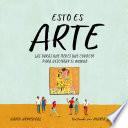 Esto es arte: Las obras que tienes que conocer para descifrar el mundo / This Is Art: The Essential Works for Deciphering the World