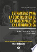 Estrategias para la Construcción de la Imagen Política en Latinoamérica