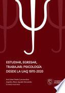 Estudiar, egresar, trabajar: psicología desde la UAQ 1970-2020