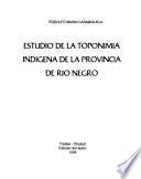 Estudio de la toponimia indígena de la Provincia de Rio Negro