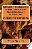 Estudio y diccionario sobre los suenos. Numerologia y El Kibalion. / Study and Dictionary of Dreams. Numerology and the Kybalion