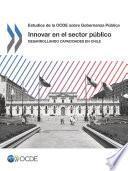 Estudios de la OCDE sobre Gobernanza Pública Innovar en el sector público Desarrollando capacidades en Chile