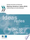 Estudios del Centro de Desarrollo Startup América Latina 2016 Construyendo un futuro innovador