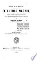 Estudios en la emigracion. El Futuro Madrid, paseos mentales por la capital de España, tal cual es y tal cual debe dejarla trasformada la revolucion. Segunda edicion, etc