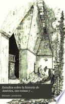 Estudios sobre la historia de América, sus ruinas y antigüedades ... y sobre el orígen de sus habitantes