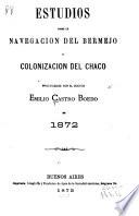 Estudios sobre la navegacion del Bermejo y colonizacion del Chaco