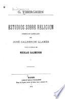 Estudios sobre religión, puestos en castellano por José Calderon Llanes y con un prólogo de Nicolas Salmeron