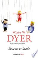 Evite ser utilizado/ Pulling Your Own Strings: Dynamic Techniques for Dealing with Other People and Living Your Life As You Choose