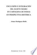 Exclusión e integración del sujeto negro en Cartagena de Indias en perspectiva histórica