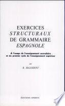 Exercices structuraux de grammaire espagnole à l'usage de l'enseignement secondaire et du premier cycle de l'enseignement supérieur