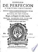 Exercicio de perfecion y virtudes cristianas. Por el padre Alonso Rodriguez, de la Compania de Iesus natural de Valladolid. Diuidido en trs partes. ... Parte primera [-tercera] ... Reuista de nueuo por el mismo autor
