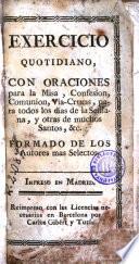 Exercicio quotidiano con oraciones para la misa, confesion, comunion, Via-crucis, para todos los dias de la semana y otras de muchos santos, &c