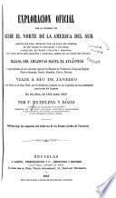Exploración oficial por la primera vez desde el norte de la America del Sur siempre por rios, entrando por las bocas del Orinóco, de los valles de este mismo y del Meta, Casiquiare, Rio-Negro ó Guaynia y Amazónas, hasta Nauta en el alto Marañon ó Amazónas, arriba de las bocas del Ucayali bajada del Amazonas hasta el Atlántico ... Viaje a Rio de Janeiro desde Belen en el Gran Pará, por el Atlántico, tocando en las capitales de las principales provincias del imperio en los años, de 1855 hasta 1859