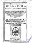 Exposicion de la regla de los frayles menores de la orden de ... S. Francisco ... agora de nuevo corregida ... por el mismo auctor
